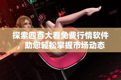 探索四百大看免費(fèi)行情軟件，助您輕松掌握市場(chǎng)動(dòng)態(tài)