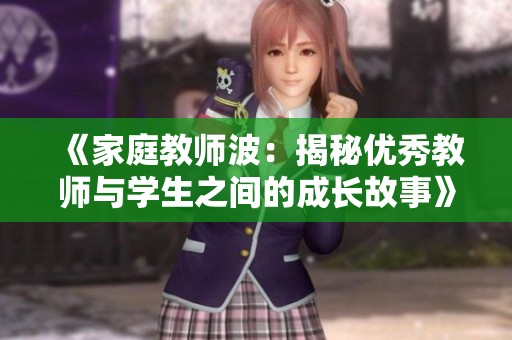 《家庭教師波：揭秘優(yōu)秀教師與學生之間的成長故事》