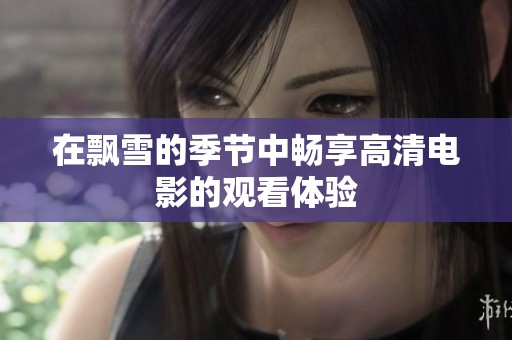 在飄雪的季節(jié)中暢享高清電影的觀看體驗(yàn)