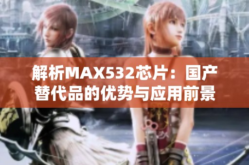 解析MAX532芯片：國(guó)產(chǎn)替代品的優(yōu)勢(shì)與應(yīng)用前景
