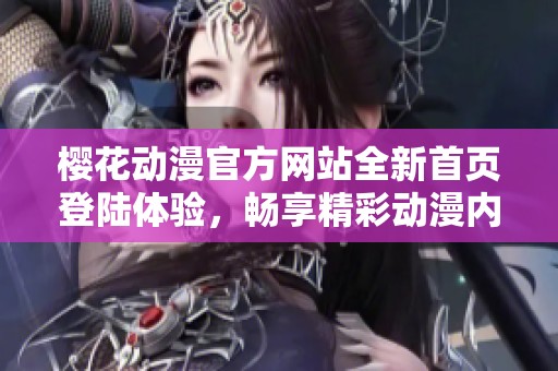 櫻花動漫官方網(wǎng)站全新首頁登陸體驗，暢享精彩動漫內(nèi)容