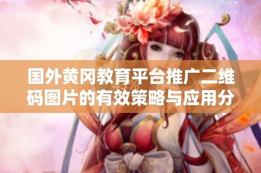 國(guó)外黃岡教育平臺(tái)推廣二維碼圖片的有效策略與應(yīng)用分析
