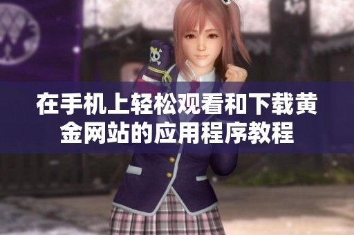 在手機上輕松觀看和下載黃金網(wǎng)站的應用程序教程