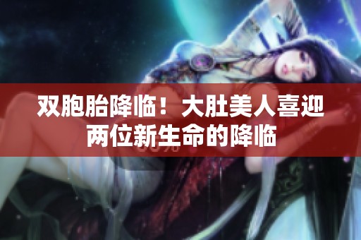 雙胞胎降臨！大肚美人喜迎兩位新生命的降臨