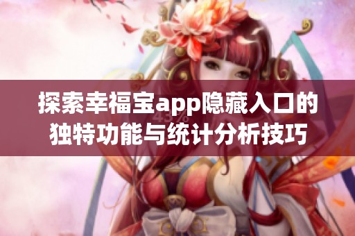 探索幸福寶app隱藏入口的獨(dú)特功能與統(tǒng)計(jì)分析技巧