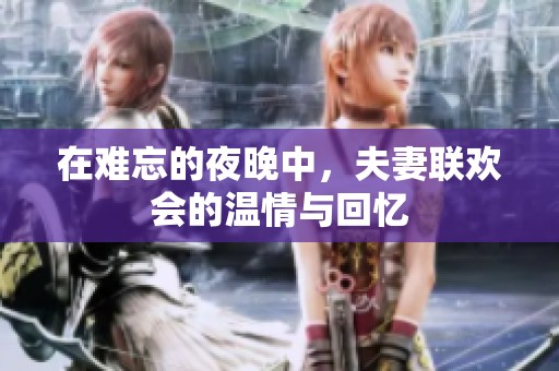 在難忘的夜晚中，夫妻聯(lián)歡會(huì)的溫情與回憶