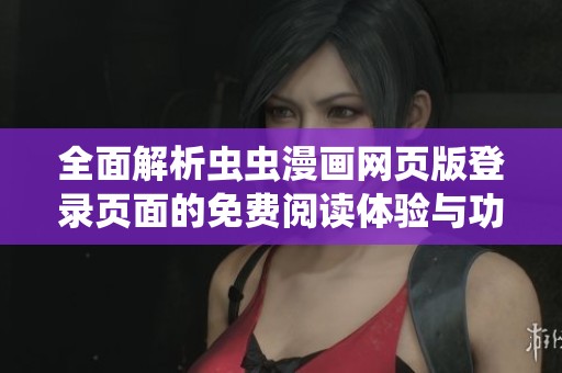 全面解析蟲蟲漫畫網(wǎng)頁版登錄頁面的免費(fèi)閱讀體驗(yàn)與功能