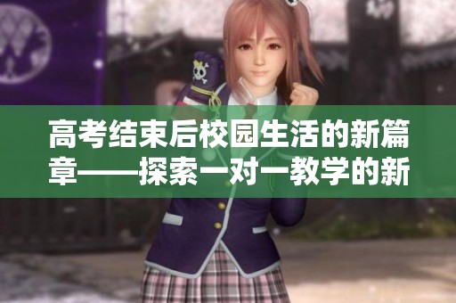 高考結(jié)束后校園生活的新篇章——探索一對(duì)一教學(xué)的新形式