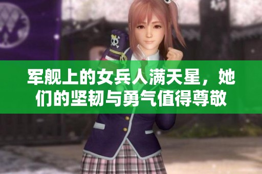 軍艦上的女兵人滿天星，她們的堅韌與勇氣值得尊敬