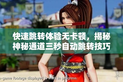 快速跳轉(zhuǎn)體驗(yàn)無(wú)卡頓，揭秘神秘通道三秒自動(dòng)跳轉(zhuǎn)技巧