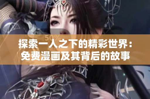 探索一人之下的精彩世界：免費(fèi)漫畫及其背后的故事