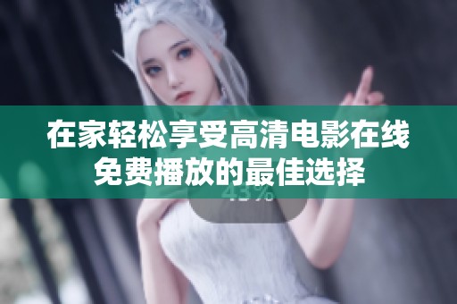 在家輕松享受高清電影在線免費播放的最佳選擇