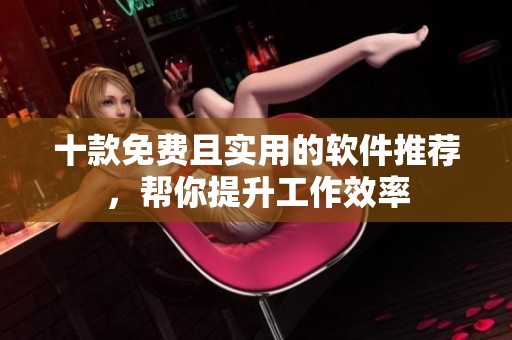 十款免費且實用的軟件推薦，幫你提升工作效率