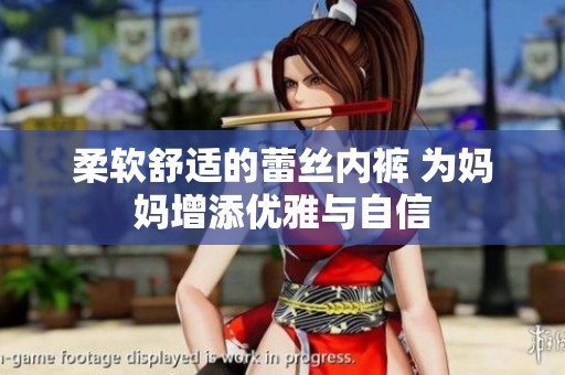 柔軟舒適的蕾絲內(nèi)褲 為媽媽增添優(yōu)雅與自信