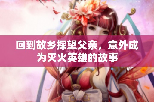 回到故鄉(xiāng)探望父親，意外成為滅火英雄的故事