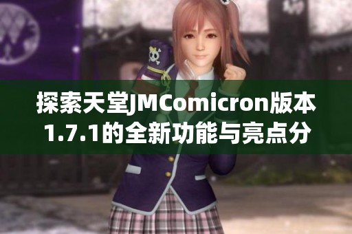 探索天堂JMComicron版本1.7.1的全新功能與亮點(diǎn)分析