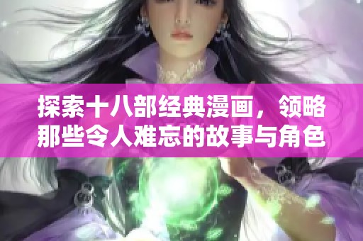 探索十八部經(jīng)典漫畫，領(lǐng)略那些令人難忘的故事與角色