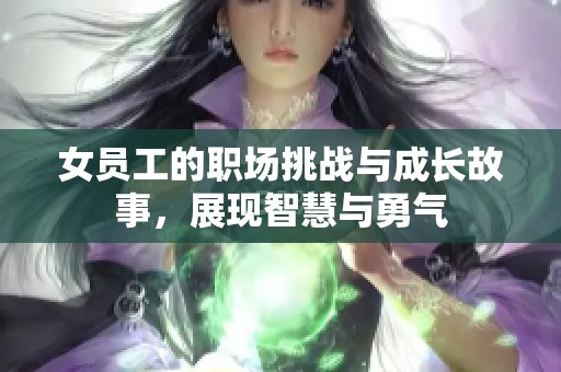 女員工的職場挑戰(zhàn)與成長故事，展現(xiàn)智慧與勇氣
