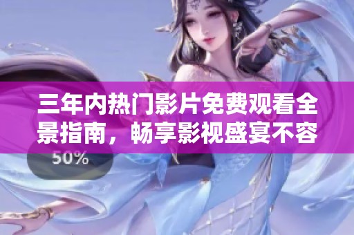 三年內(nèi)熱門影片免費(fèi)觀看全景指南，暢享影視盛宴不容錯(cuò)過