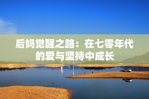 后媽覺醒之路：在七零年代的愛與堅持中成長