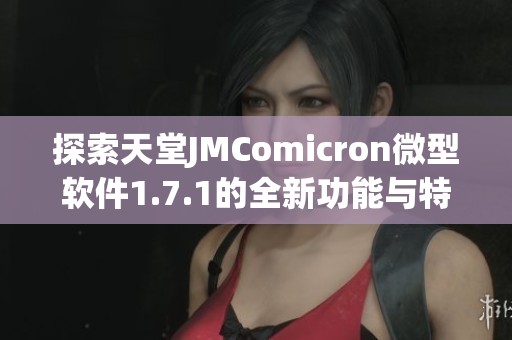 探索天堂JMComicron微型軟件1.7.1的全新功能與特點