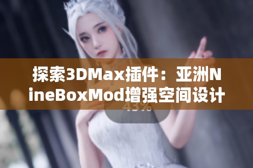 探索3DMax插件：亞洲NineBoxMod增強空間設(shè)計的新方式