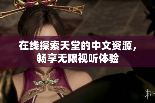 在線探索天堂的中文資源，暢享無限視聽體驗