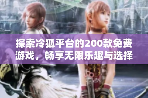 探索冷狐平臺(tái)的200款免費(fèi)游戲，暢享無限樂趣與選擇