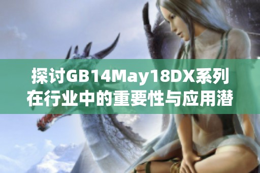 探討GB14May18DX系列在行業(yè)中的重要性與應用潛力