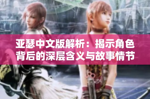 亞瑟中文版解析：揭示角色背后的深層含義與故事情節(jié)