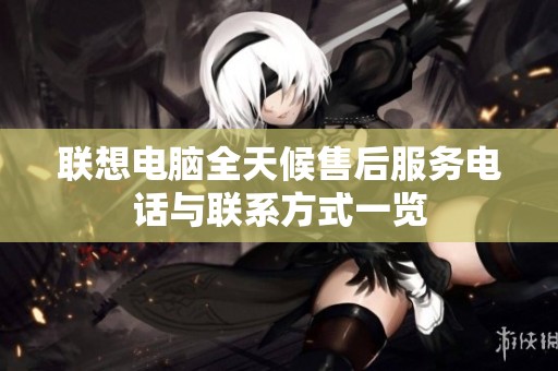 聯(lián)想電腦全天候售后服務(wù)電話與聯(lián)系方式一覽