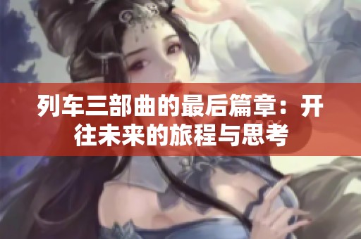 列車三部曲的最后篇章：開往未來的旅程與思考