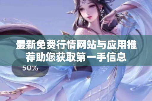 最新免費行情網(wǎng)站與應用推薦助您獲取第一手信息