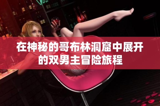在神秘的哥布林洞窟中展開的雙男主冒險旅程