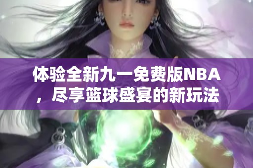 體驗(yàn)全新九一免費(fèi)版NBA，盡享籃球盛宴的新玩法