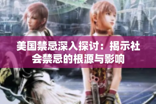 美國(guó)禁忌深入探討：揭示社會(huì)禁忌的根源與影響
