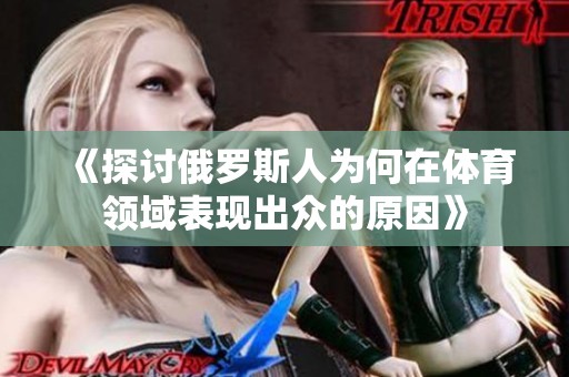 《探討俄羅斯人為何在體育領(lǐng)域表現(xiàn)出眾的原因》