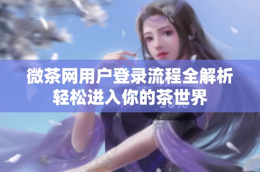 微茶網用戶登錄流程全解析輕松進入你的茶世界