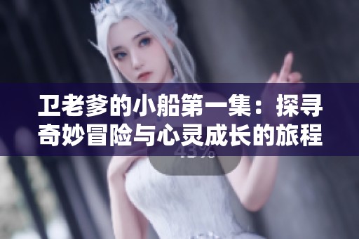 衛(wèi)老爹的小船第一集：探尋奇妙冒險(xiǎn)與心靈成長的旅程