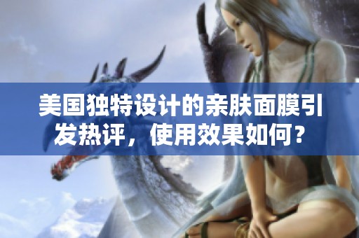 美國(guó)獨(dú)特設(shè)計(jì)的親膚面膜引發(fā)熱評(píng)，使用效果如何？
