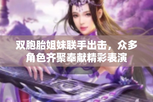 雙胞胎姐妹聯(lián)手出擊，眾多角色齊聚奉獻精彩表演