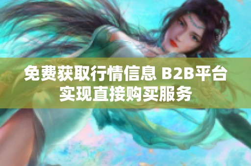 免費獲取行情信息 B2B平臺實現(xiàn)直接購買服務