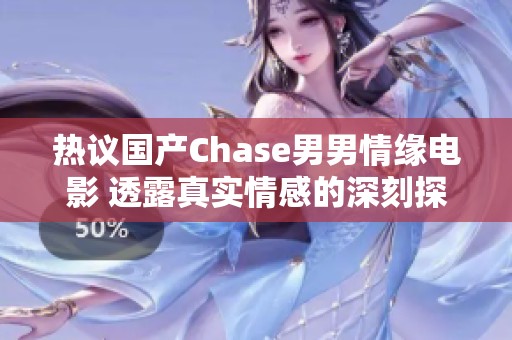 熱議國產(chǎn)Chase男男情緣電影 透露真實情感的深刻探討