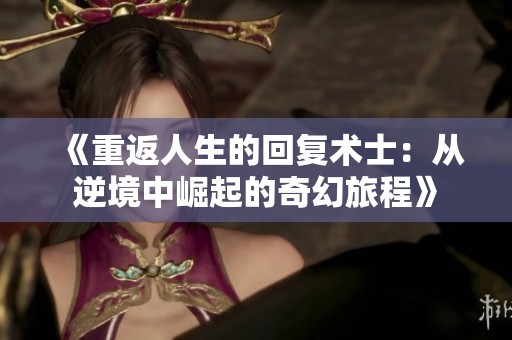 《重返人生的回復(fù)術(shù)士：從逆境中崛起的奇幻旅程》