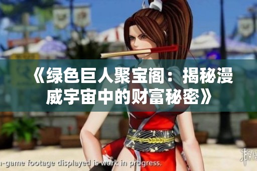 《綠色巨人聚寶閣：揭秘漫威宇宙中的財富秘密》