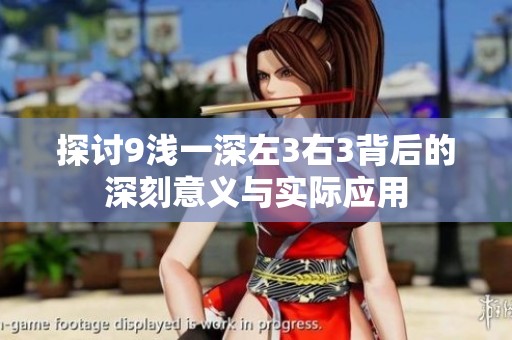 探討9淺一深左3右3背后的深刻意義與實際應(yīng)用