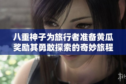 八重神子為旅行者準備黃瓜獎勵其勇敢探索的奇妙旅程