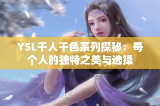 YSL千人千色系列探秘：每個(gè)人的獨(dú)特之美與選擇