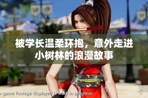 被學(xué)長(zhǎng)溫柔環(huán)抱，意外走進(jìn)小樹(shù)林的浪漫故事