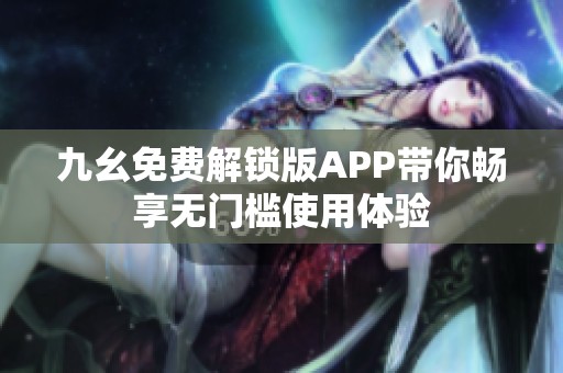 九幺免費(fèi)解鎖版APP帶你暢享無門檻使用體驗(yàn)